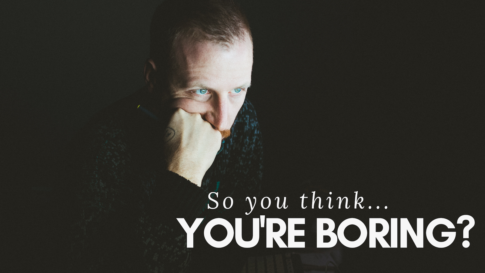 So You Think You're Boring?