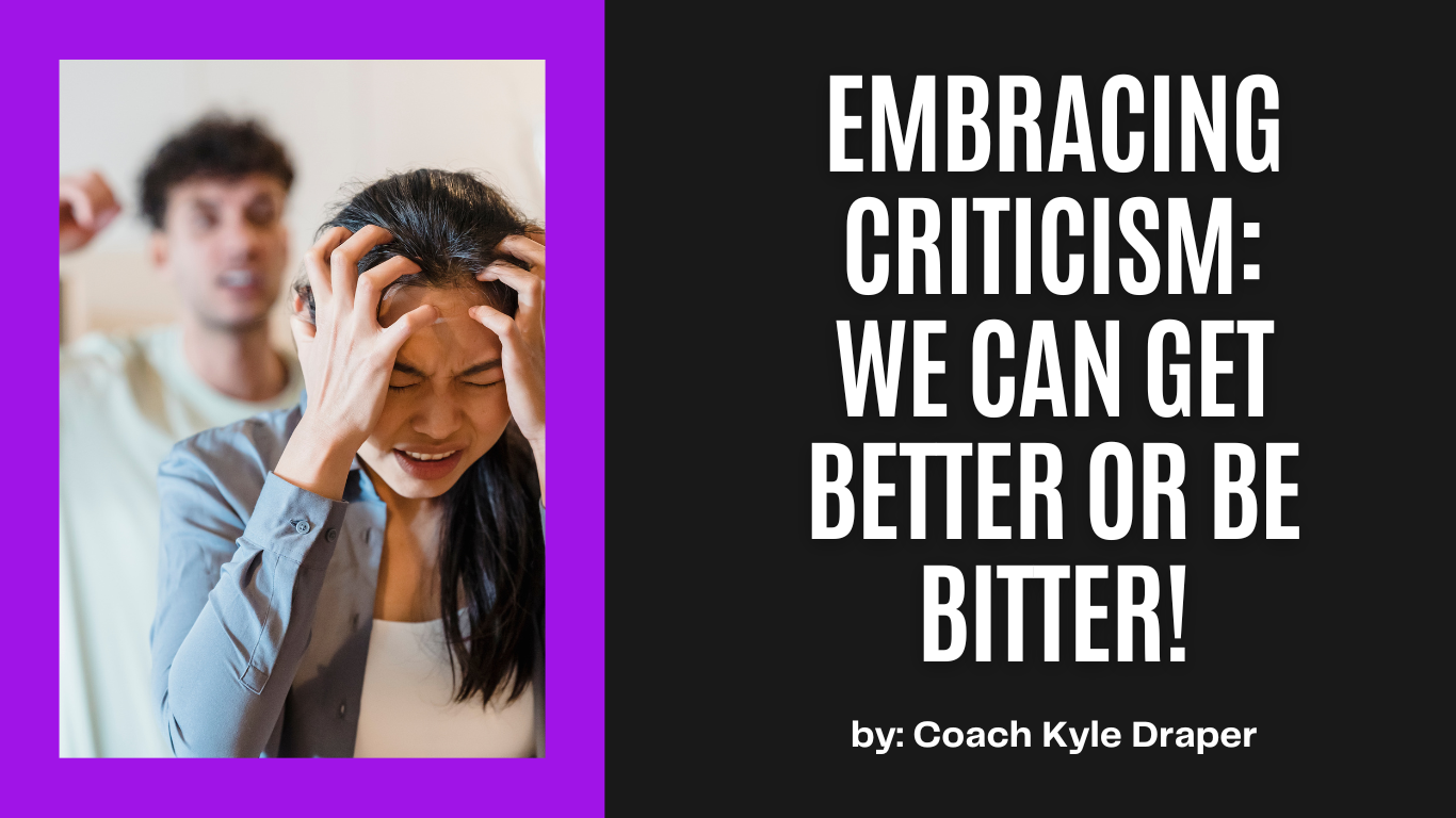 Embracing Criticism: We Can Get Better Or Be Bitter!