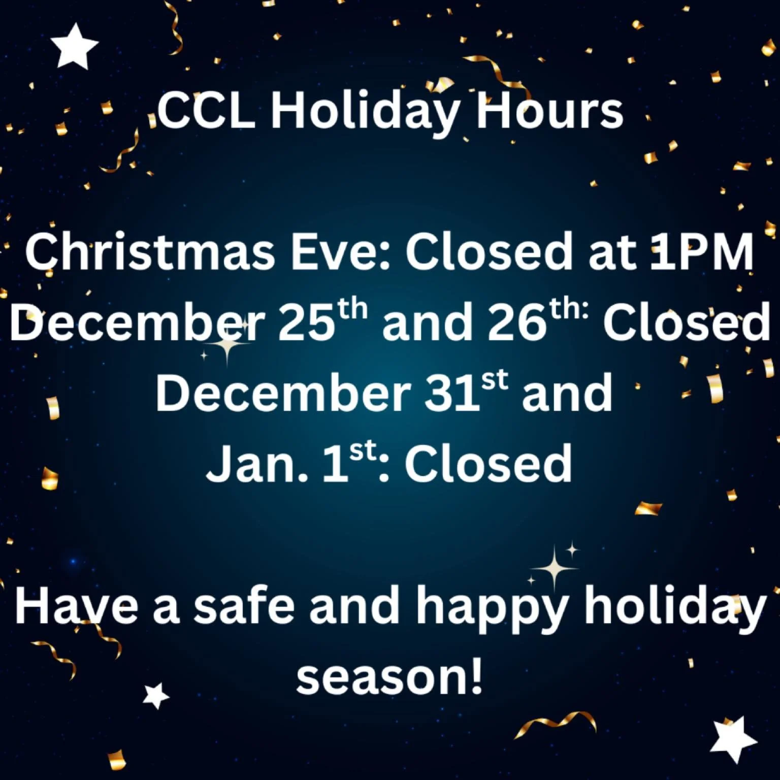 CCL Holiday Hours

Christmas Eve: Closed at 1PM

December 25th and 26th: Closed

December 31st and Jan. 1st: Closed

Have a safe and happy holiday season!