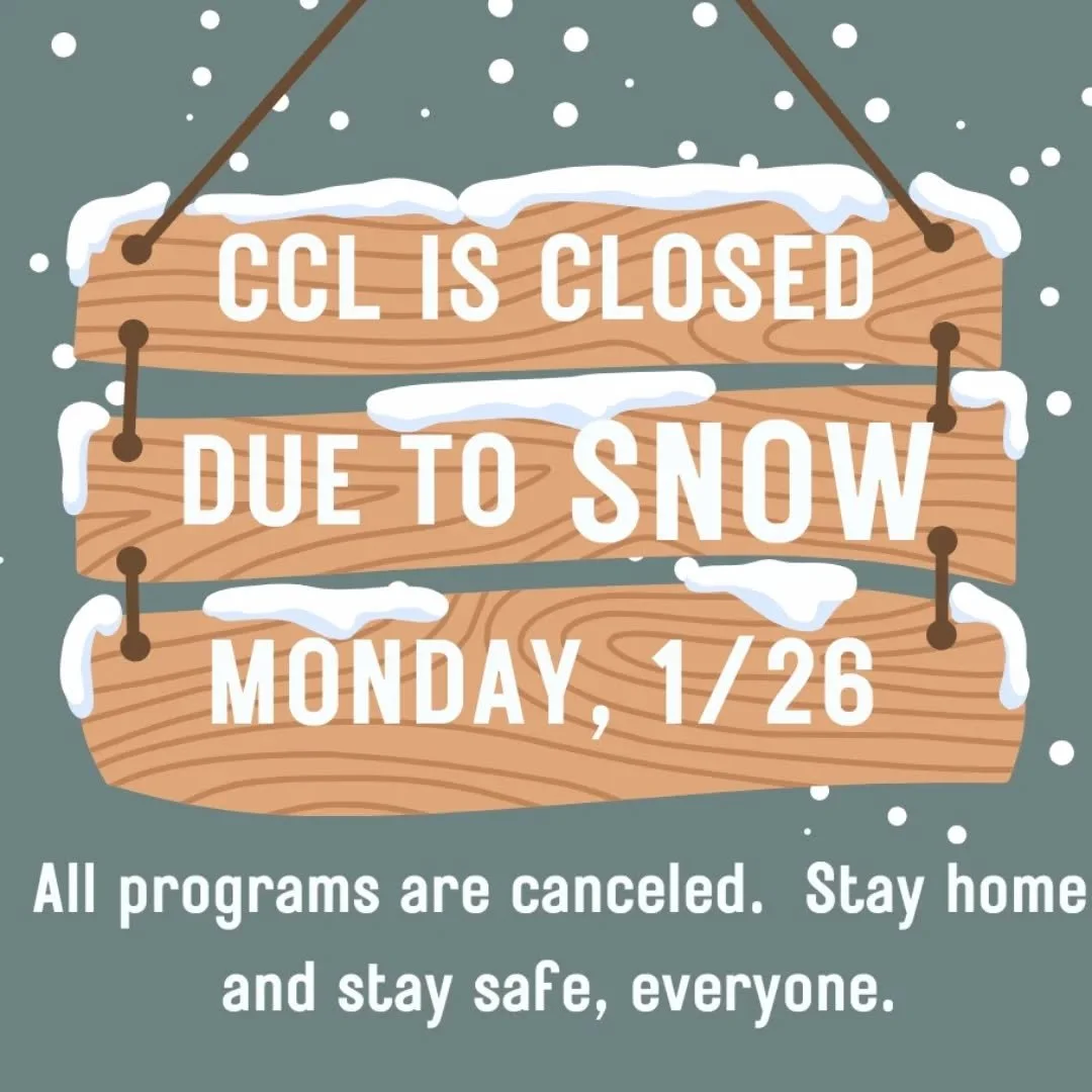 CCL is closed on Monday, January 26th, due to the snow.  All programs are canceled.  Stay home and stay safe, everyone.