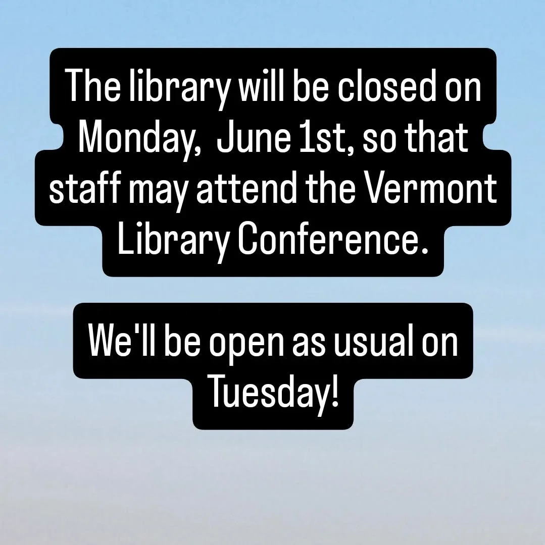 The library will be closed on Monday,  June 1st, so that staff may attend the Vermont Library Conference.

We'll be open as usual on Tuesday!