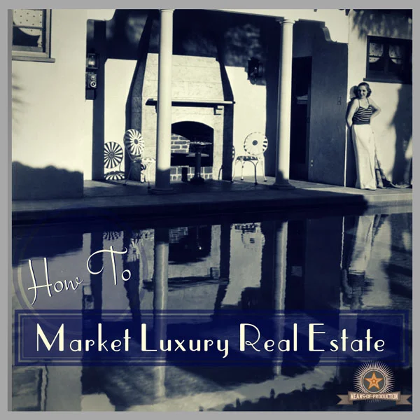 How to Effectively Market Luxury Real Estate with Style!