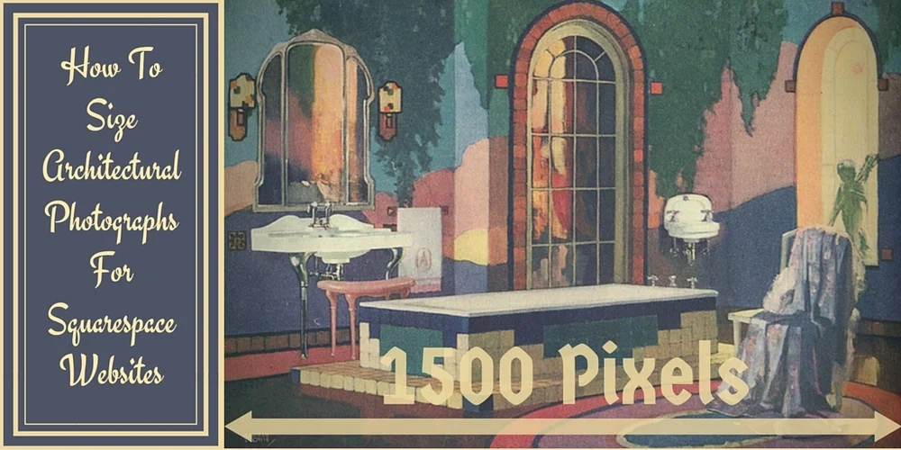 Resizing Architectural Photographs For Your Squarespace Website