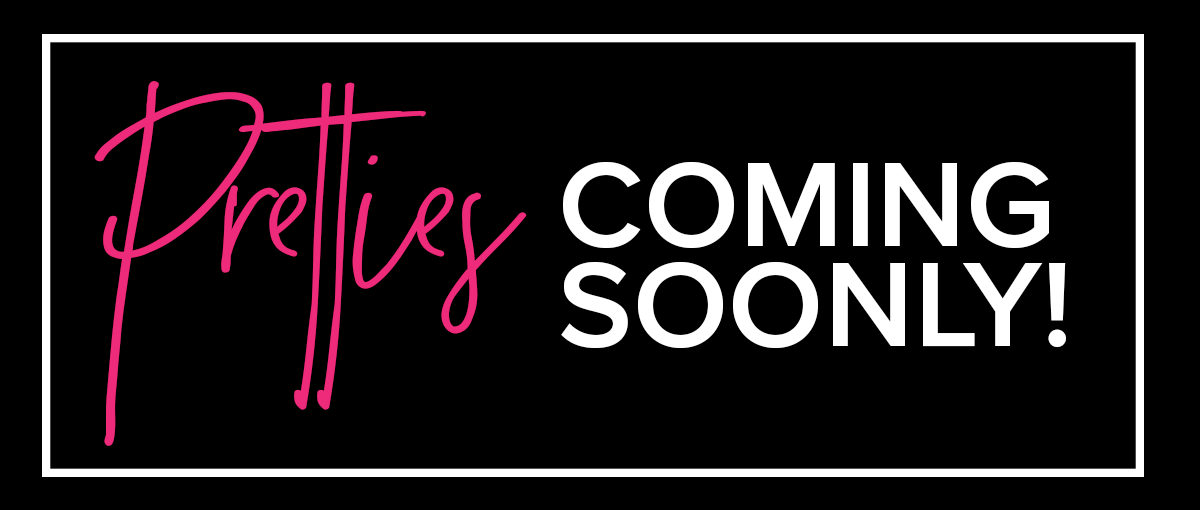 Pretties Coming Soon.png