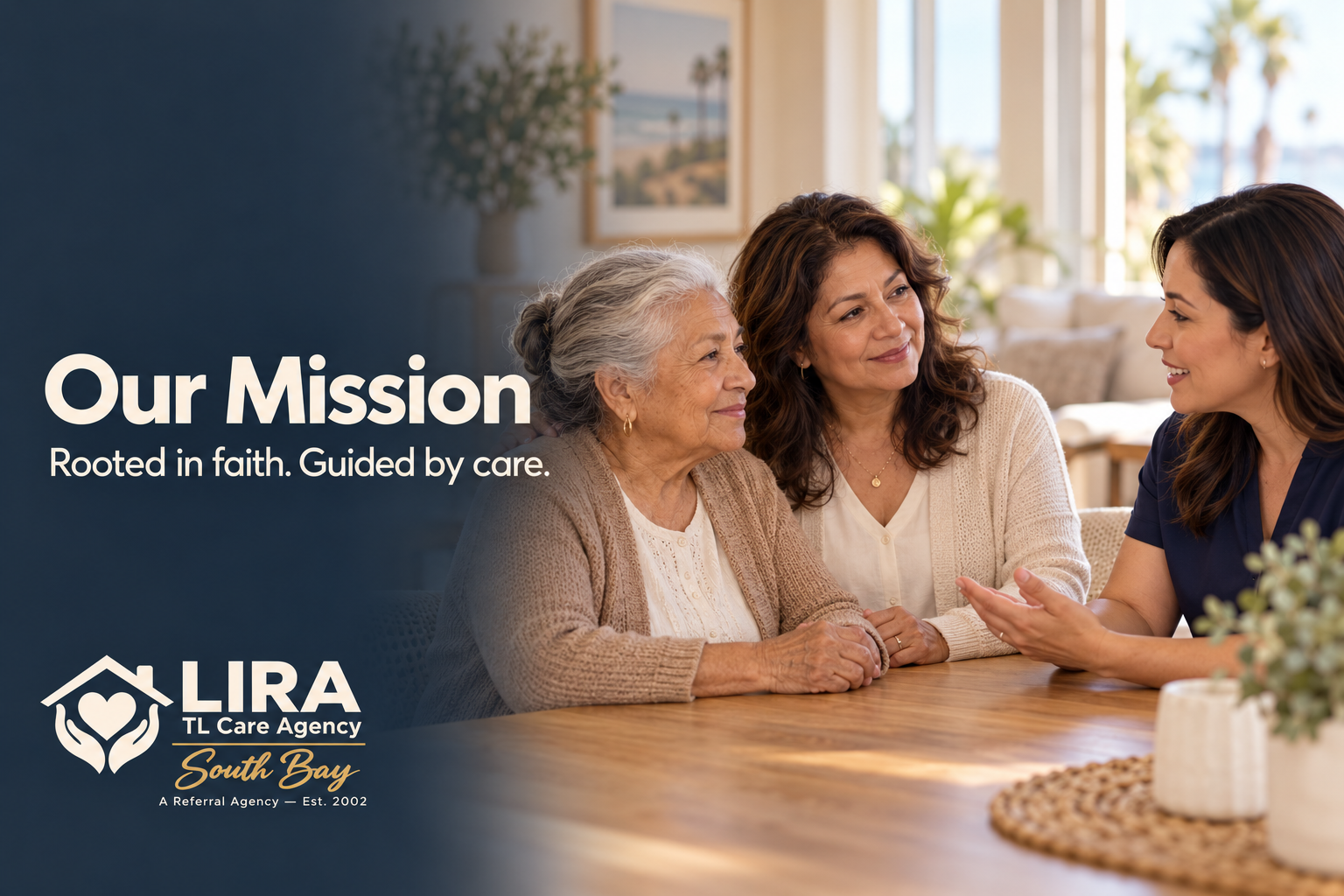 Our Mission: Rooted in faith. Guided by care. Lira TL Care Agency South Bay, a referral agency established in 2002. An older woman and her family speak with a care coordinator.