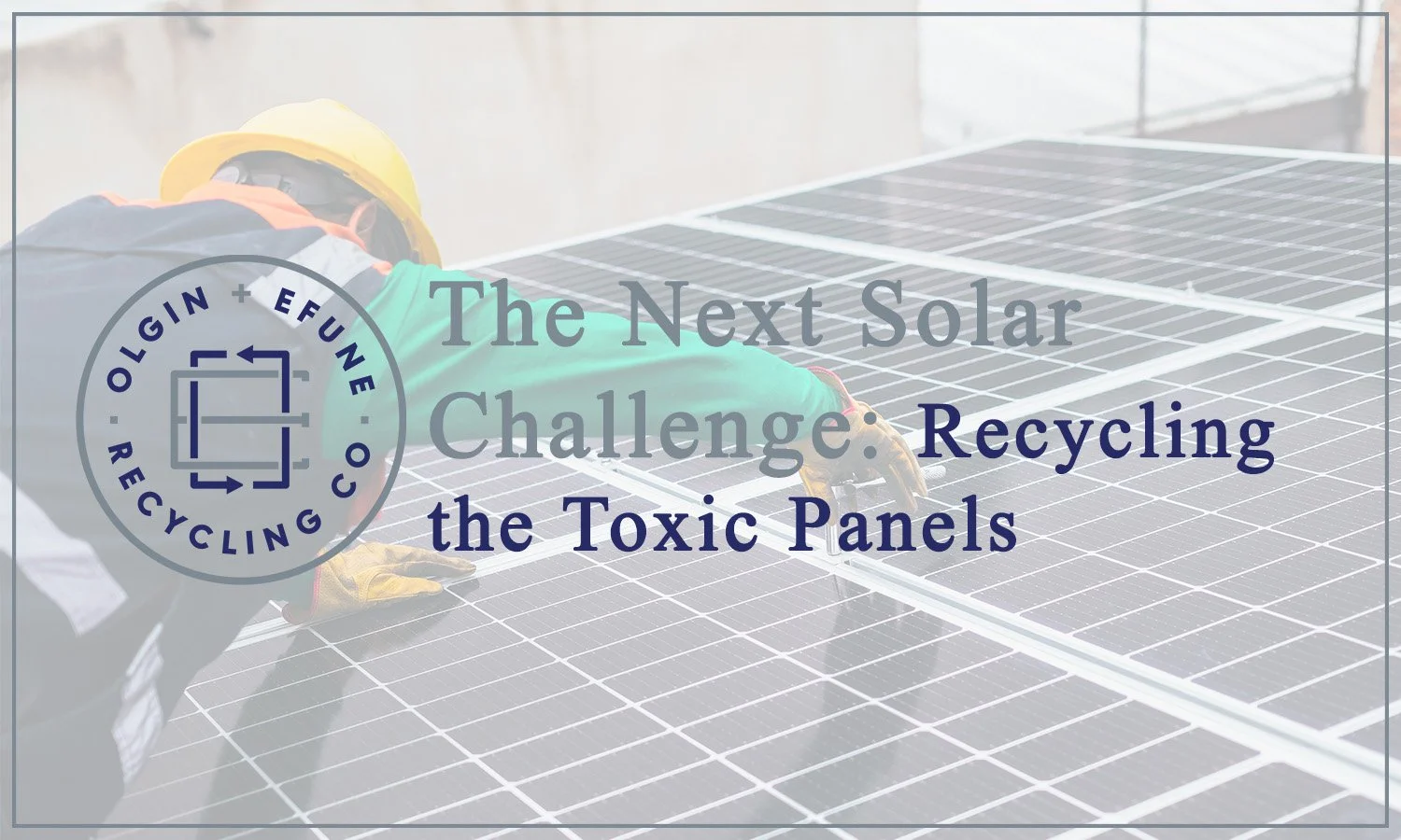 The Next Solar Challenge: Recycling the Toxic Panels