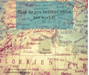 What do you believe about the world?...These Teens Today