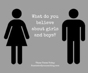 What do you believe about boys and girls?...These Teens Today