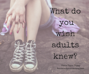 What do you wish adults knew?...These Teens Today.