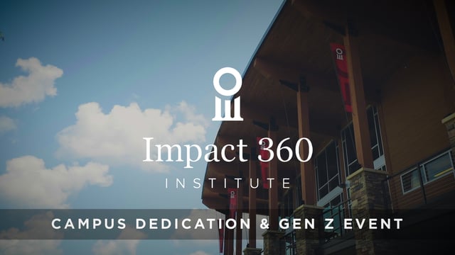 Impact 360 - Campus Dedication & Gen Z Event
