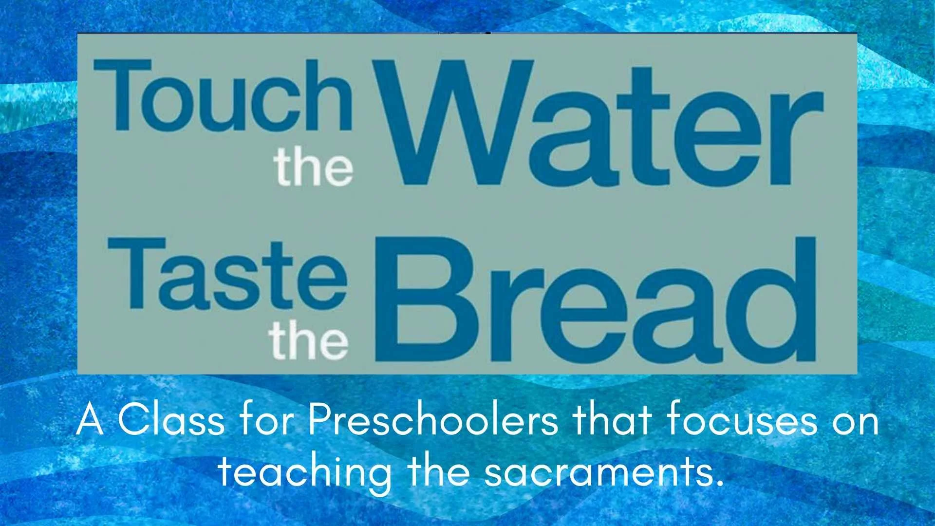 Touch the Water, Taste the Bread - Kids Sacrament Class