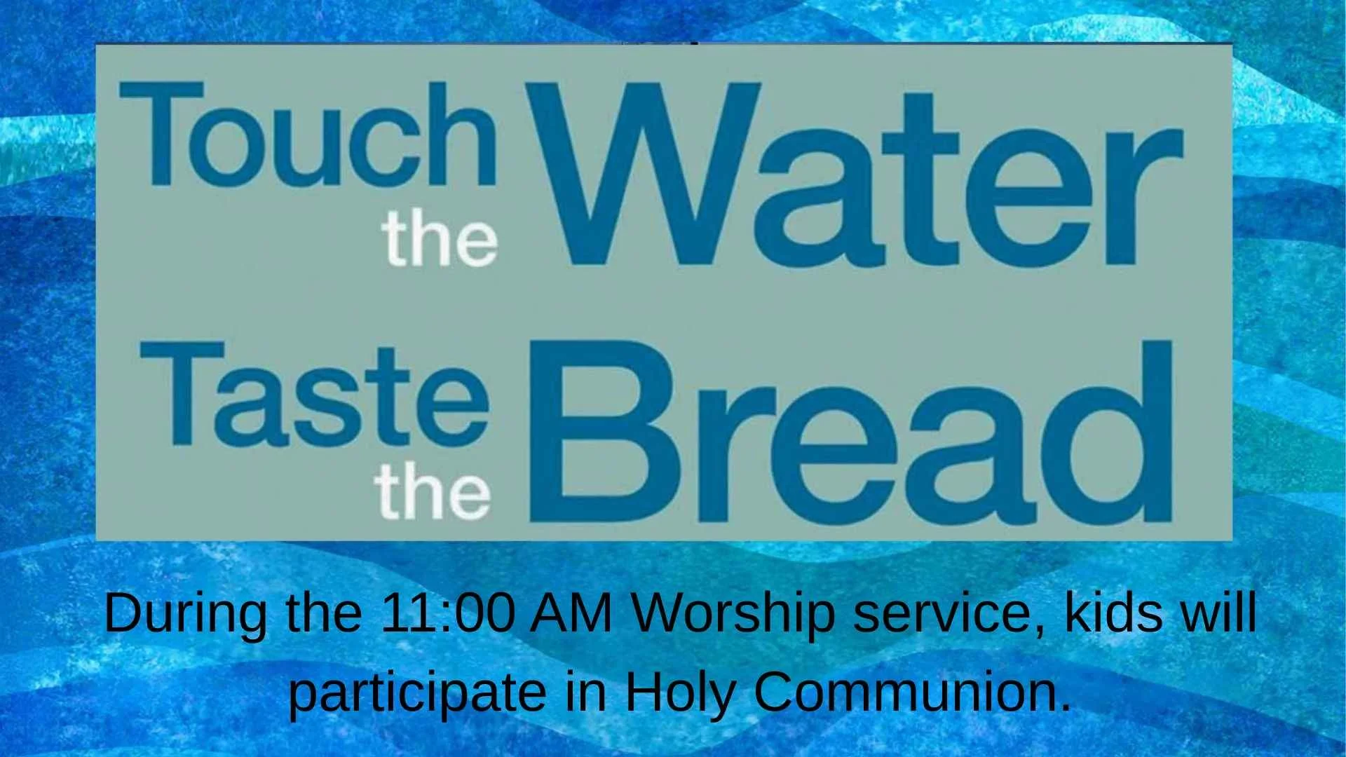Touch the Water, Taste the Bread - Holy Communion