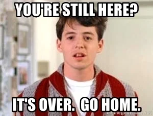 Ferrisyoure-still-here-its-over-go-home.jpg