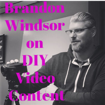 Brandon Windsor on DIY Video Content