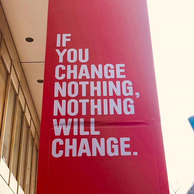 &ldquo;If you change nothing, nothing will change.&rdquo; - Wall Street ad by anonymous copywriter that works for a global real estate company.  #wisdomiseverywhere