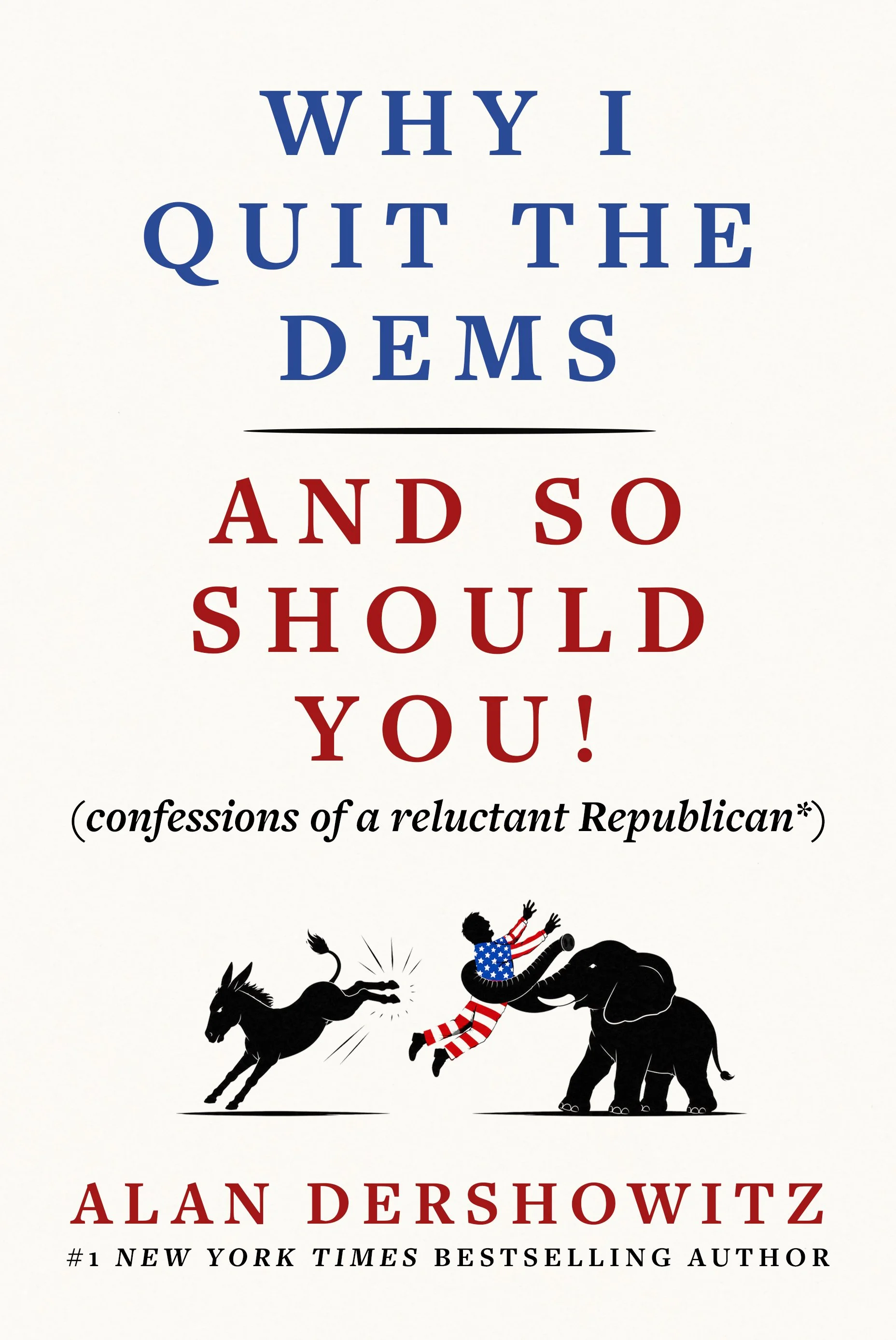 Why I Quit the Dems: And So Should You! (confessions of a reluctant Republican*) (Skyhorse, 2026)