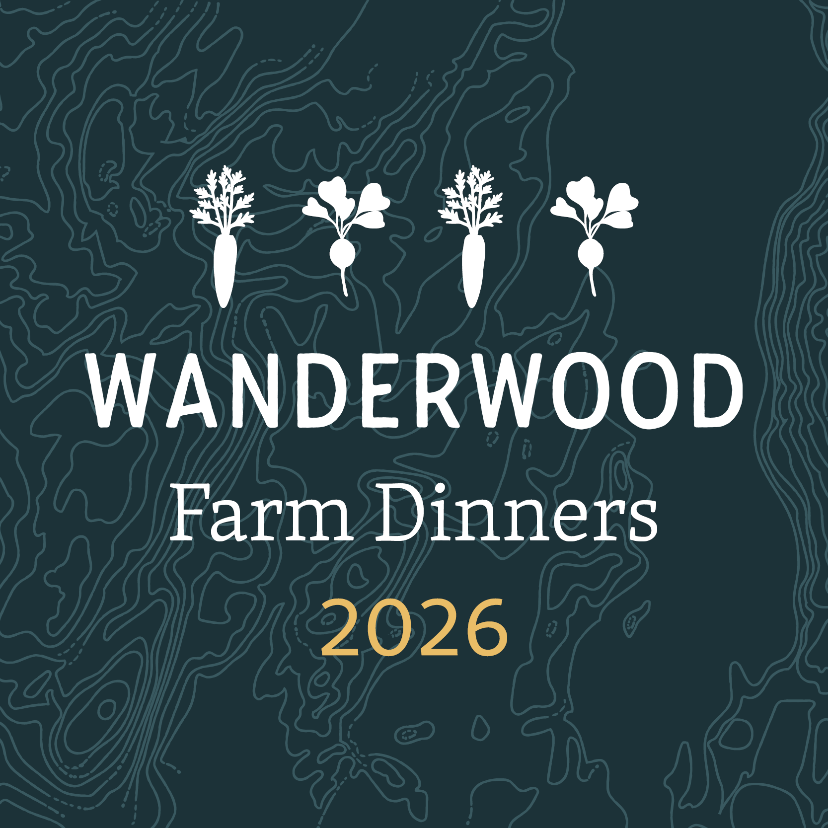 2026 Wanderwood Farm Dinner Series with leafy carrots and radish on top of a blue topographical map - reads Wanderwood Farm Dinners 2026