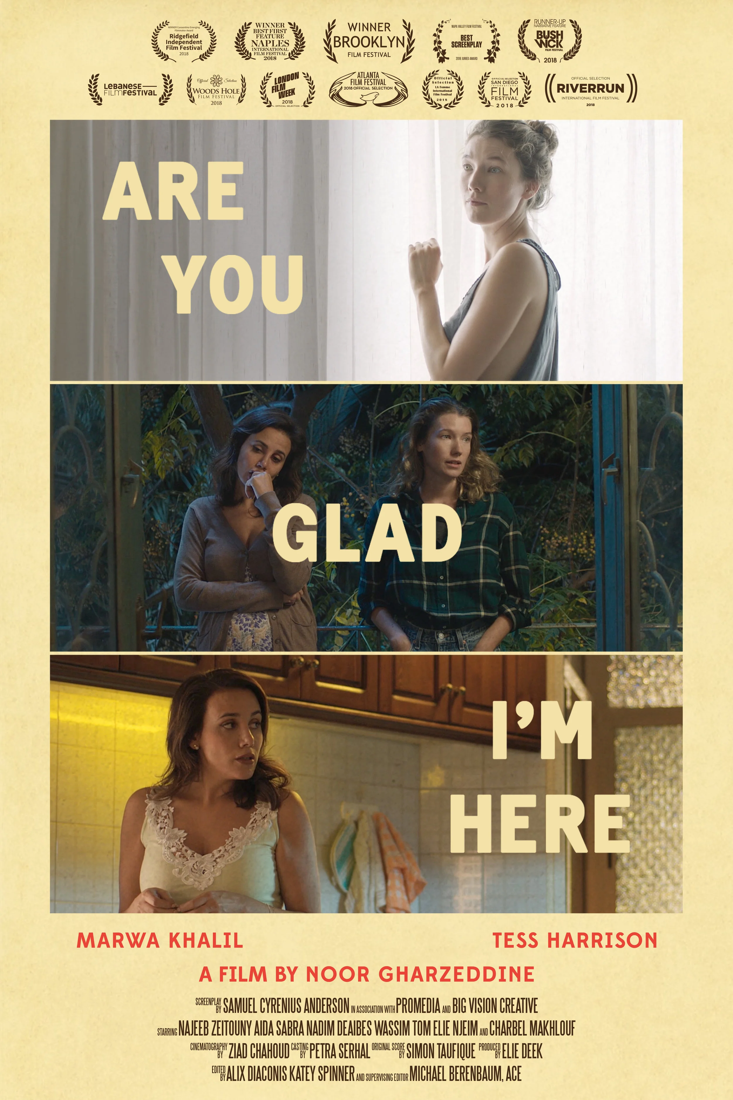  Editor, 2017  "Are You Glad I'm Here" is a feature film that takes place in Beirut, Lebanon. It follows the unlikely relationship between an American and a Lebanese woman , who eventually become partners in a dark crime.  The film won the Audience A