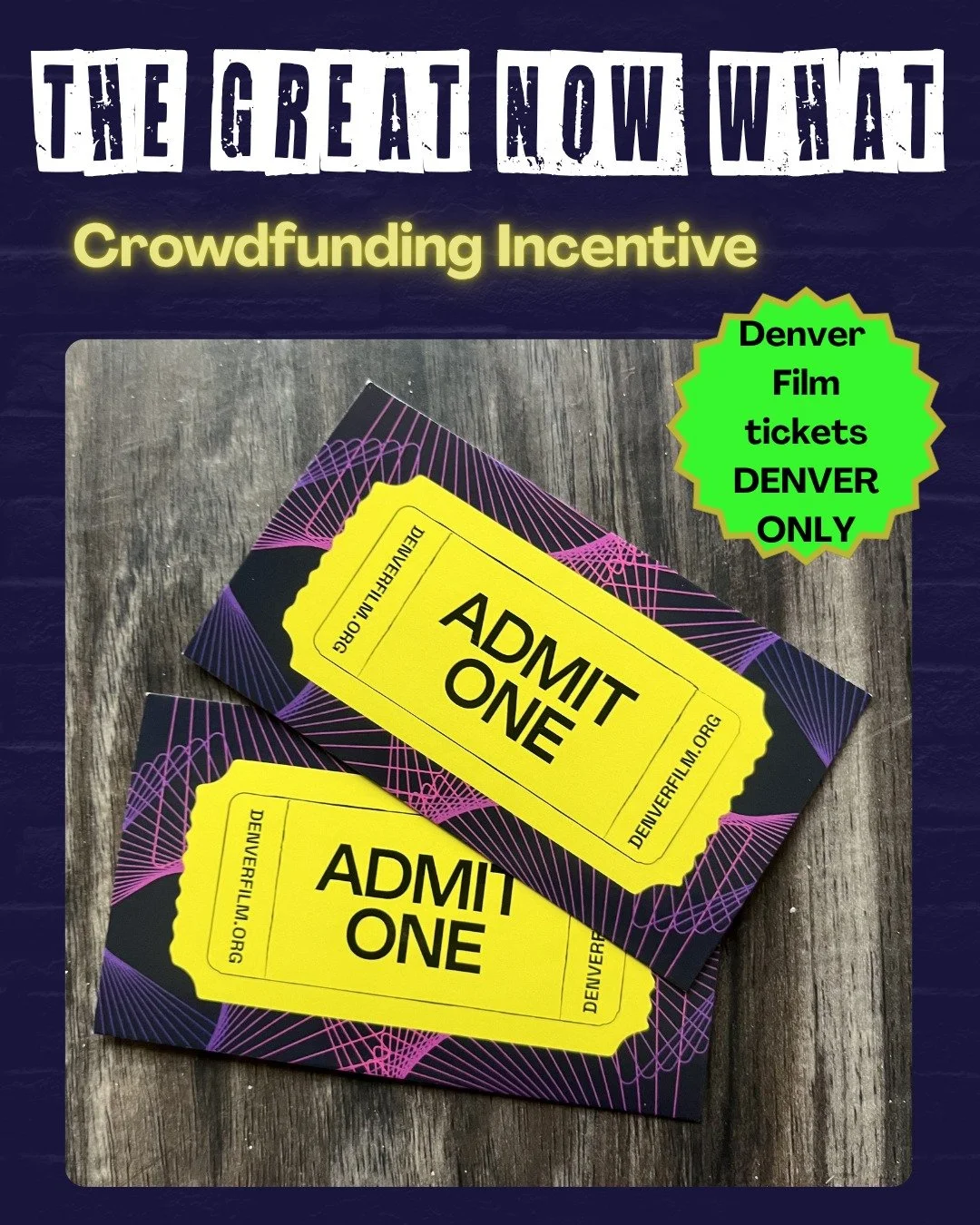 Pledge to support The Great Now What and get some great incentives LIKE:

Tickets to a Denver Film screening!

Two tickets to any one screening at Denver Film (SIE Film Center) or Denver Film Festival ticket valued at $18 or less
Denver Film
2516 E C