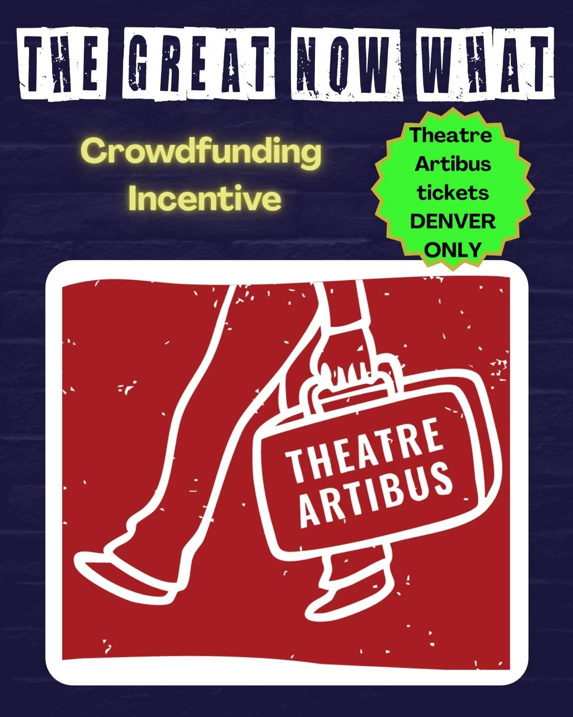 Pledge to support The Great Now What and get some great incentives LIKE:

Tickets to a show!

Two tickets to Theatre Artibus&rsquo; fall devised show (likely in October)
2700 Arapahoe St
Denver, CO 80205
DENVER ONLY

MANY THANKS to @theartibus for do