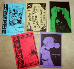 My mini-comic series, Take-Out. Each was 12 pages long, black and white. I handmade and sold/distributed about 7,000 copies, total, of my minis!
