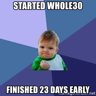 started-whole30-finished-23-days-early.jpg
