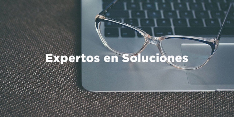 Expertos en Soluciones de problemas y necesidades de nuestros clientes