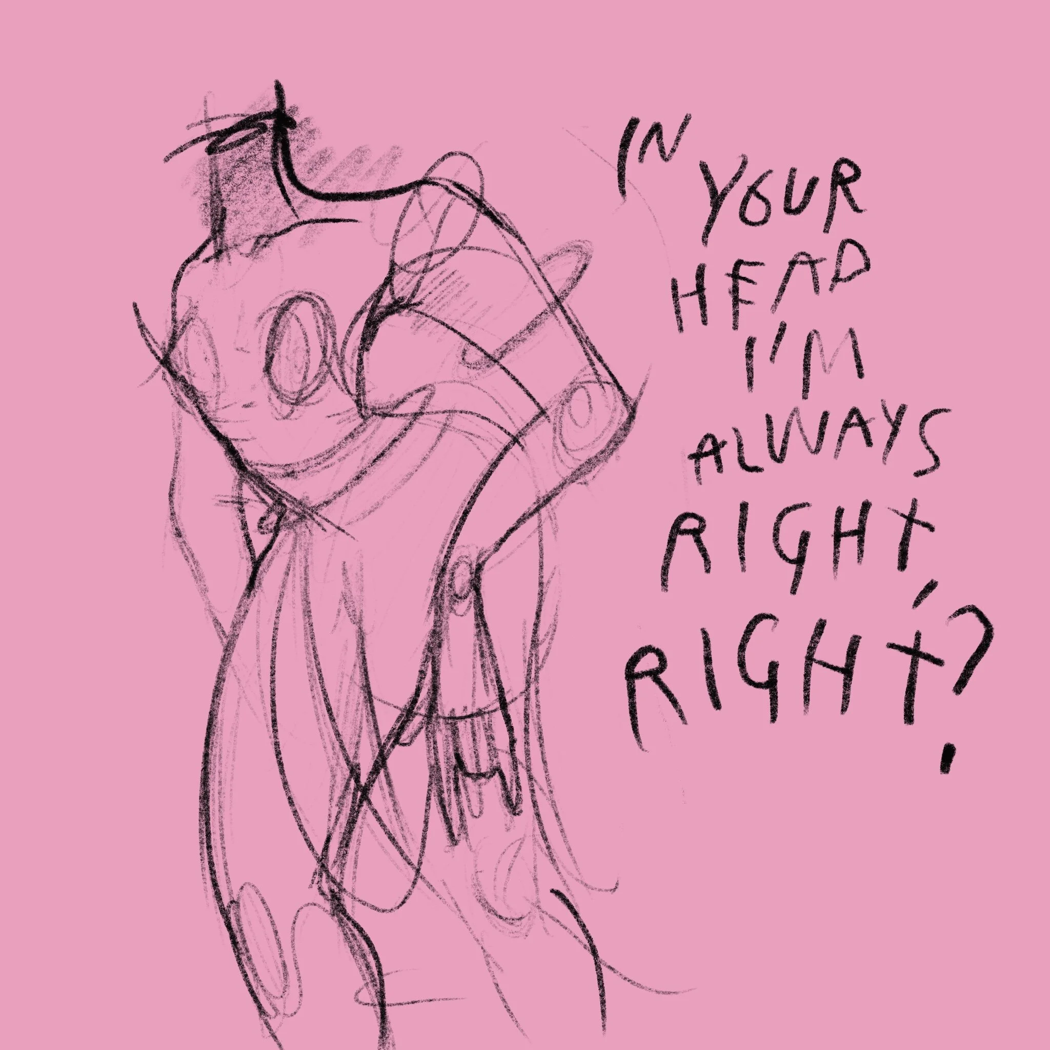 In your head I'm always right, right? LIMITED PRINT