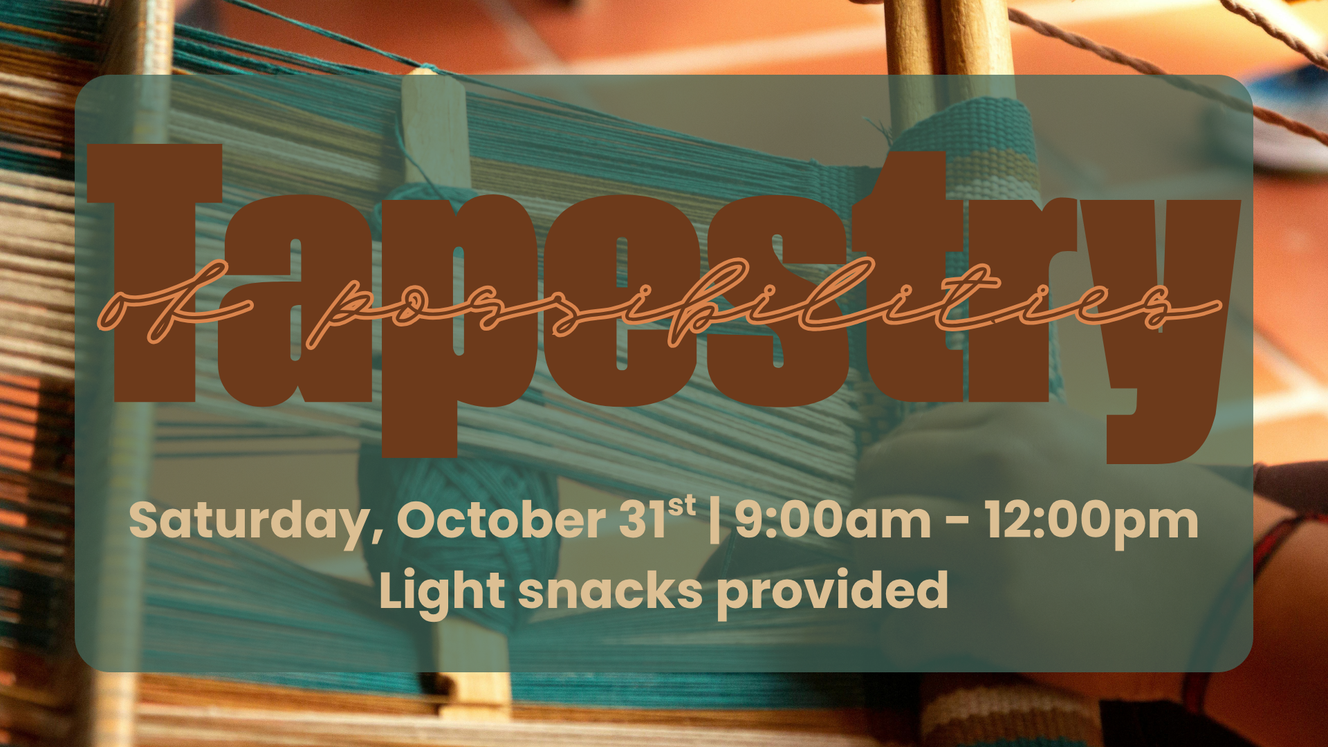 Tapestry of Possibilities - October 31st, 9am-noon