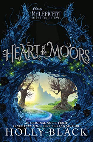 Title: Heart of the Moors: An Original Maleficent Mistress of Evil Novel , Author: Holly Black, Publisher: Disney Press, Publish Date: October 8, 2019; Genres + Tags: Middle Grade, MG, Fantasy, Fairy Tale, Retellings, MG Fantasy, MG Fairy Tale Retellings