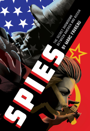 Title: Spies: The Secret Showdown Between America and Russia , Author: Marc Favreau, Publisher: Little, Brown Books for Young Readers, Publish Date: October 1, 2019; Genres + Tags: Young Adult, YA, Historical Fiction, YA Historical Fiction