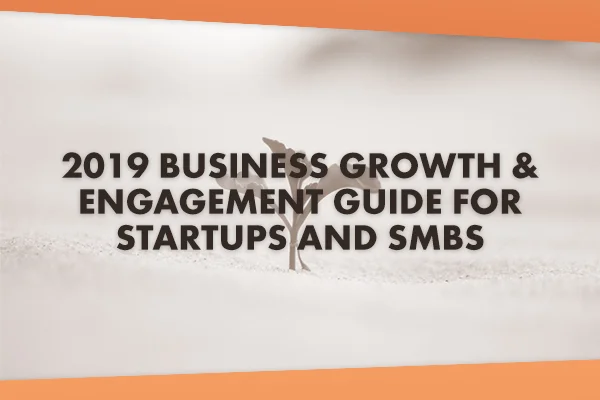 The 2019 Business Growth &amp; Engagement Guide for Startups and SMBs