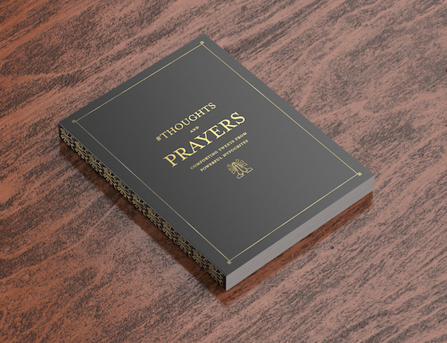 “#ThoughtsAndPrayers: Comforting Tweets from Powerful Hypocrites is a collection of condolences from pro-gun politicians who have the power to do something about gun violence, but choose hollow words instead.”