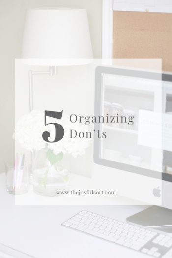 The joyful sort - Professional organizing - columbus ohio - top 5 organizing don’ts