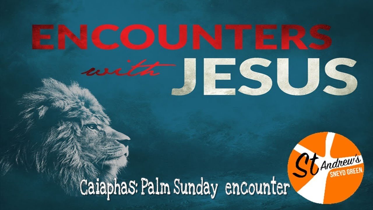28/03/21 Encounters with Jesus 5 - Caiaphas Palm Sunday