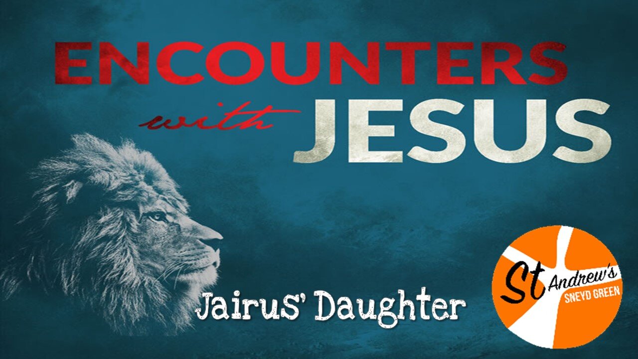 09/05/21 Encounters with Jesus 10 - Jairus' Daughter