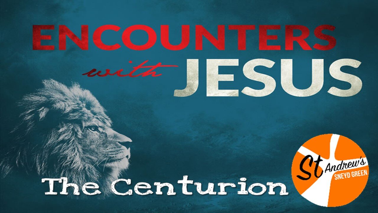 16/05/21 Encounters with Jesus 11 - The Centurion