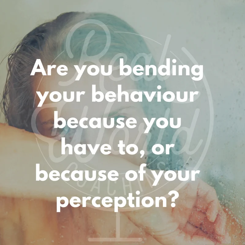 Are you bending your behaviour because you have to, or because of your perception.jpg