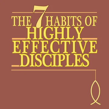The Seven Habits of Highly Effective Disciples