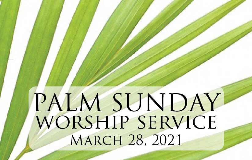 Worship Service • March 28, 2021 • Palm Sunday