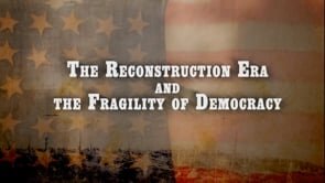 The Reconstruction Era and the Fragility of Democracy Part 6/7: The Legacies of Reconstruction