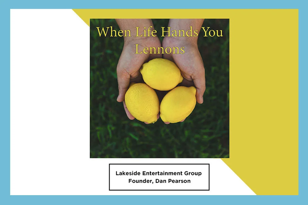 LAKESIDE ENTERTAINMENT GROUP FOUNDER, DAN PEARSON, INTERVIEW WITH WHEN LIFE HANDS YOU LENNONS