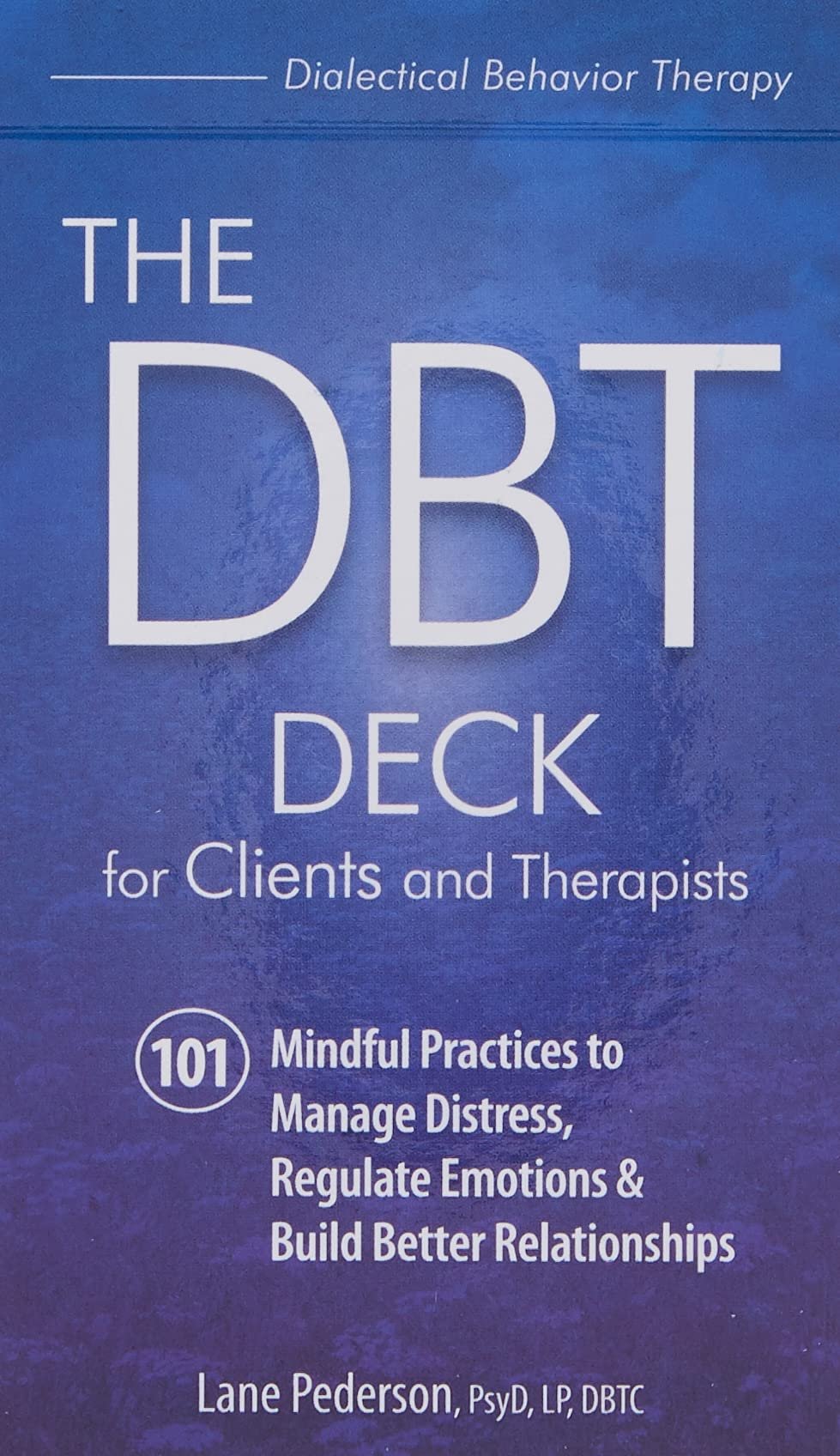 The DBT Deck for Clients and Therapists: 101 Mindful Practices to Manage Distress, Regulate Emotions & Build Better Relationships by Lane Pederson
