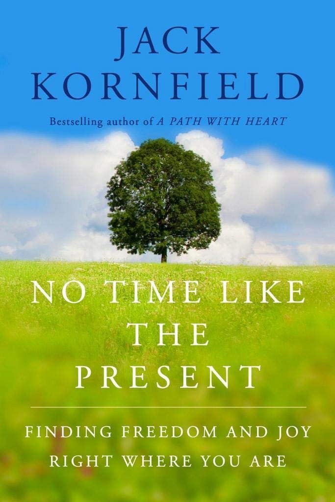 No Time Like the Present: Finding Freedom, Love, and Joy Right Where You Are by Jack Kornfield
