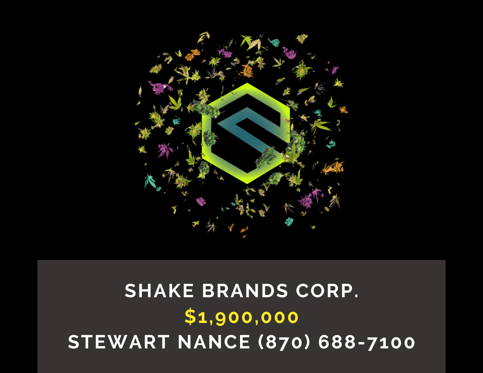       
  
     Shake Brands Corp.    Type:  Cannabis, Medical Marijuana, Commercial  Location:  Washington County, Arkansas  Price:  $1,900,000   DESCRIPTION : Shake Brands Corp. is a licensed medical cannabis and CBD processing company specializing 
