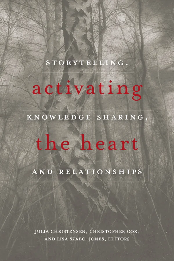 Activating the Heart: Storytelling, Knowledge Sharing, and Relationships (Forthcoming 2018, Wilfred Laurier University Press)