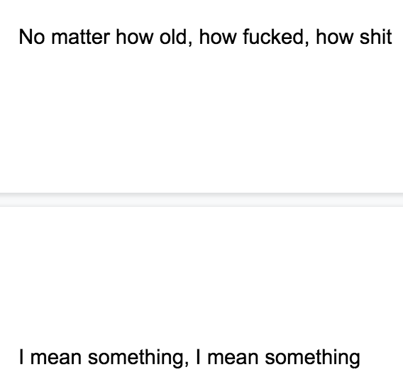 No matter how old, how fucked, how shit, I mean something, I mean something