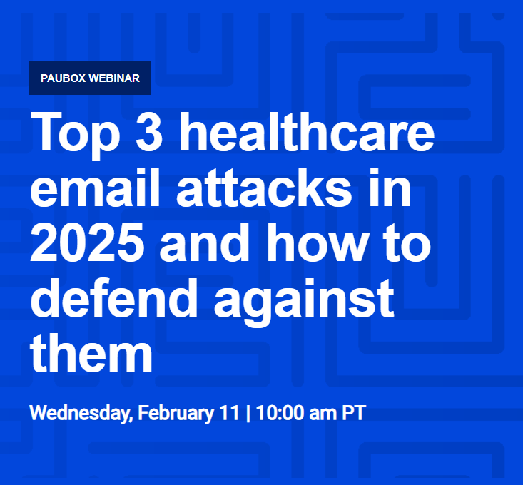 Paubox Webinar: Report Insights: Top 3 healthcare email attacks in 2025 and how to defend against them