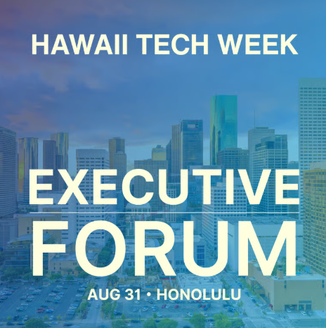 Hawaii Tech Week - Executive Forum & Reception