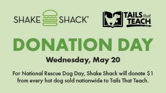 BIG NEWS for National Rescue Dog Day! 🐾

On May 20, Shake Shack is helping us celebrate in a big way. For every hot dog sold nationwide, Shake Shack will donate $1 to Tails That Teach, supporting our mission to educate children on the kind, safe, an